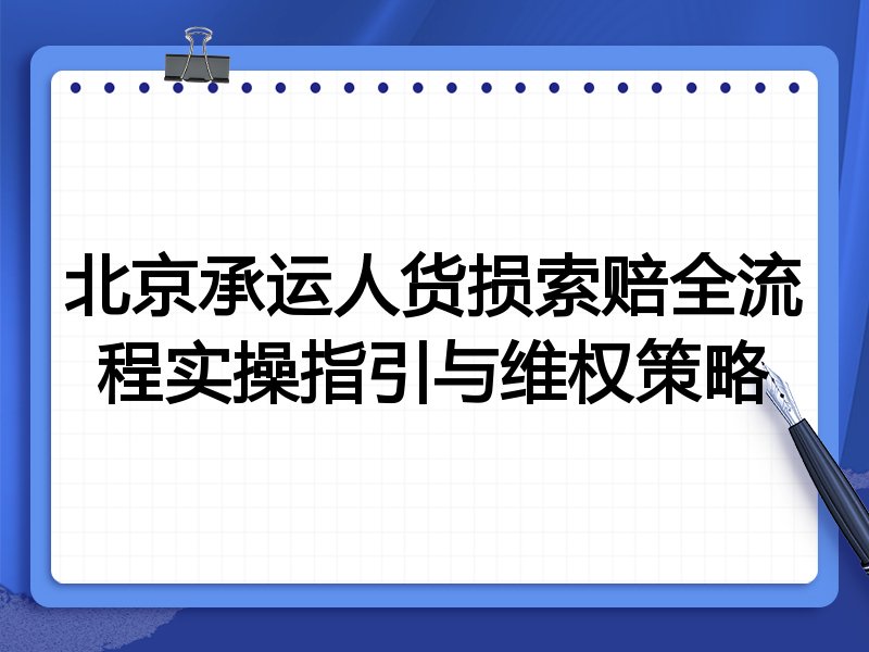北京承运人货损索赔全流程实操指引与维权策略