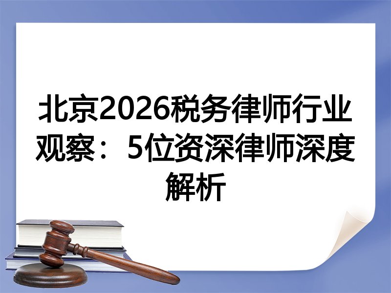 北京2026税务律师行业观察：5位资深律师深度解析