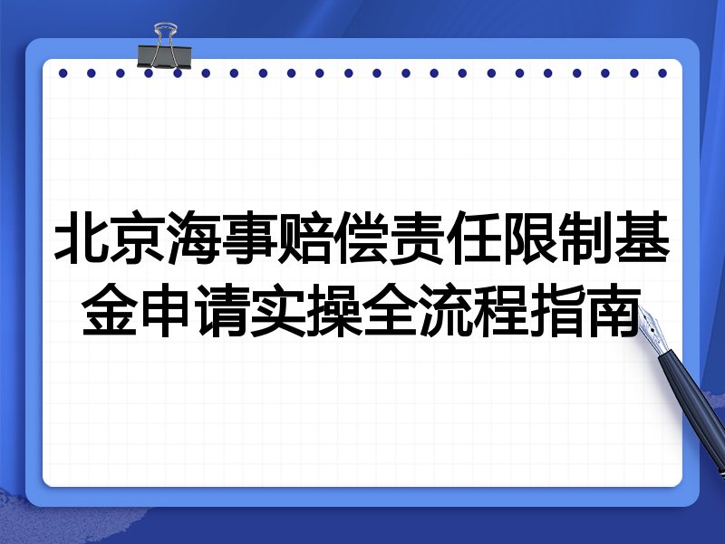 北京海事赔偿责任限制基金申请实操全流程指南