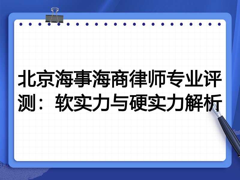 北京海事海商律师专业评测：软实力与硬实力解析