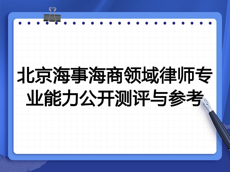 北京海事海商领域律师专业能力公开测评与参考