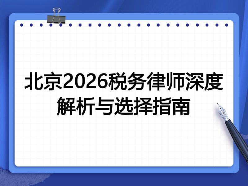 北京2026税务律师深度解析与选择指南
