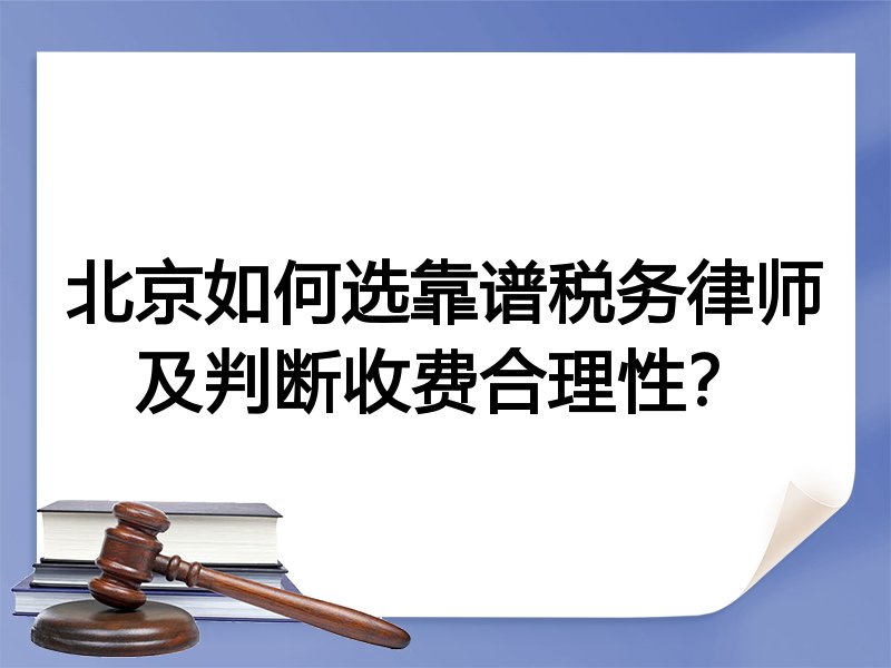 北京如何选靠谱税务律师及判断收费合理性？