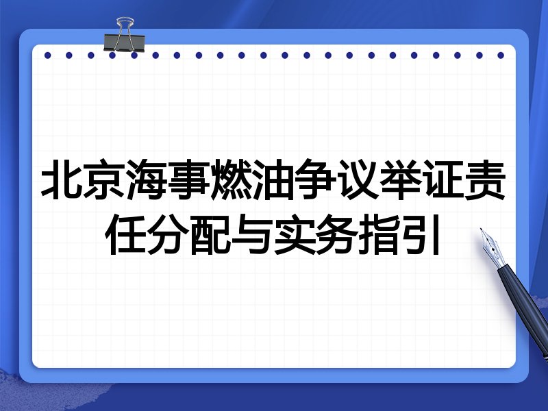 北京海事燃油争议举证责任分配与实务指引