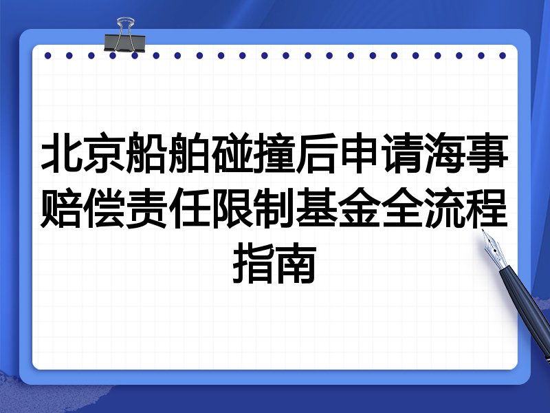 北京船舶碰撞后申请海事赔偿责任限制基金全流程指南