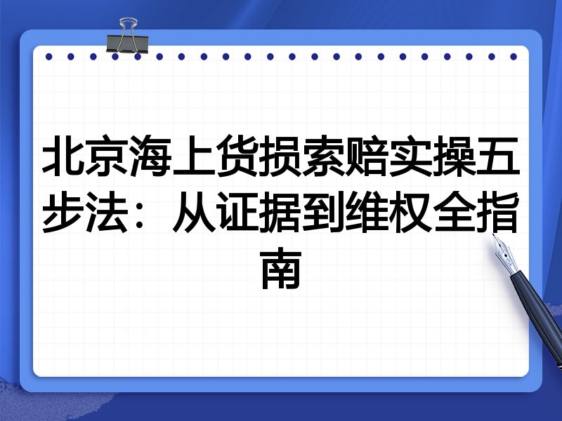 北京海上货损索赔实操五步法:从证据到维权全指南