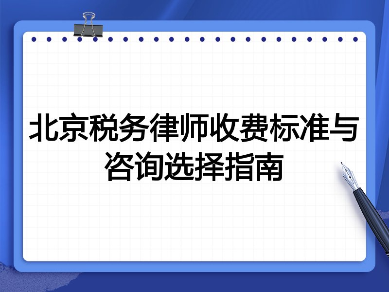 北京税务律师收费标准与咨询选择指南