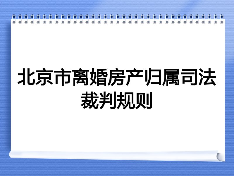 北京市离婚房产归属司法裁判规则