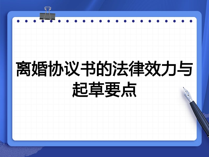 离婚协议书的法律效力与起草要点