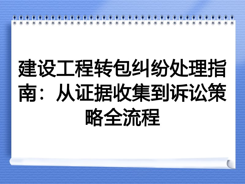建设工程转包纠纷处理指南：从证据收集到诉讼策略全流程