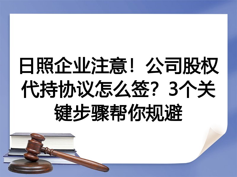 日照企业注意！公司股权代持协议怎么签？3个关键步骤帮你规避