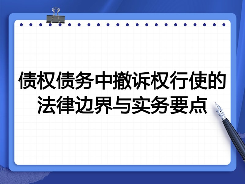 债权债务中撤诉权行使的法律边界与实务要点