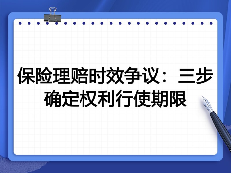 保险理赔时效争议：三步确定权利行使期限