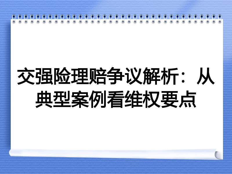 交强险理赔争议解析：从典型案例看维权要点