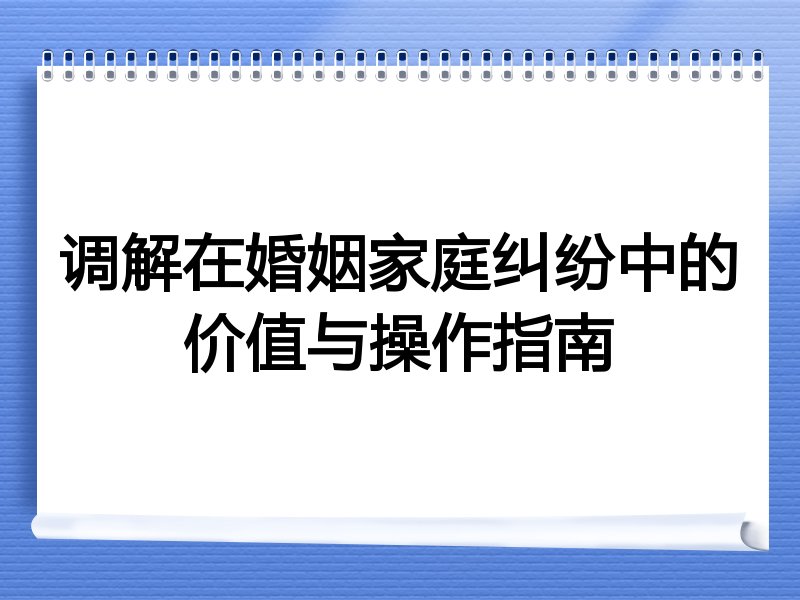 调解在婚姻家庭纠纷中的价值与操作指南