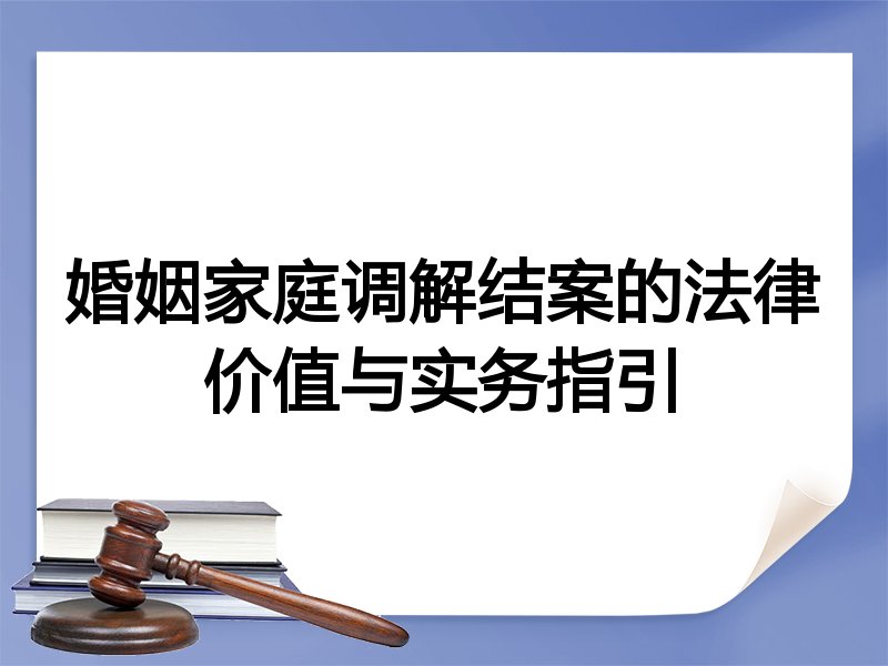 婚姻家庭调解结案的法律价值与实务指引