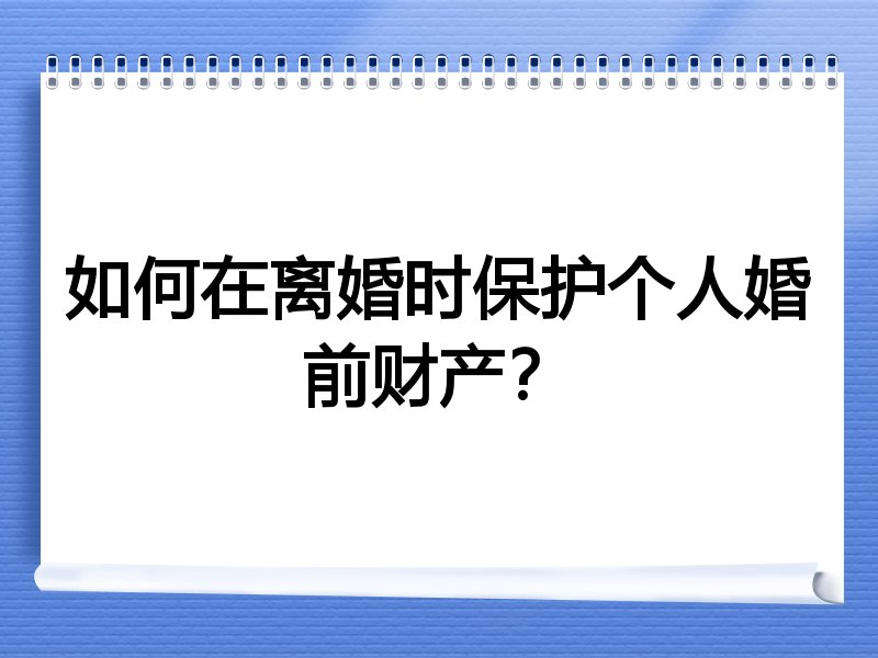 如何在离婚时保护个人婚前财产？