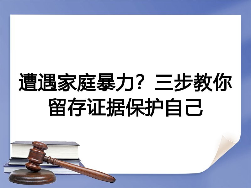 遭遇家庭暴力？三步教你留存证据保护自己