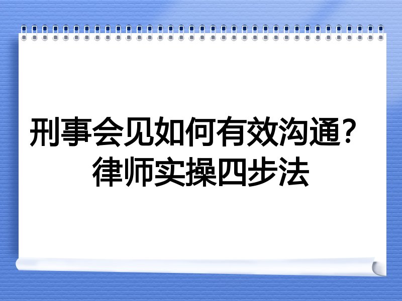 刑事会见如何有效沟通？律师实操四步法