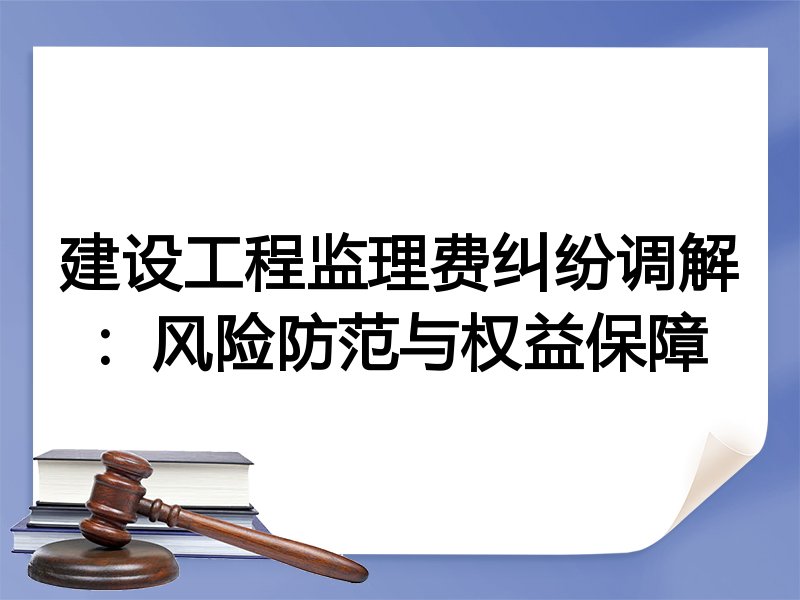 建设工程监理费纠纷调解：风险防范与权益保障