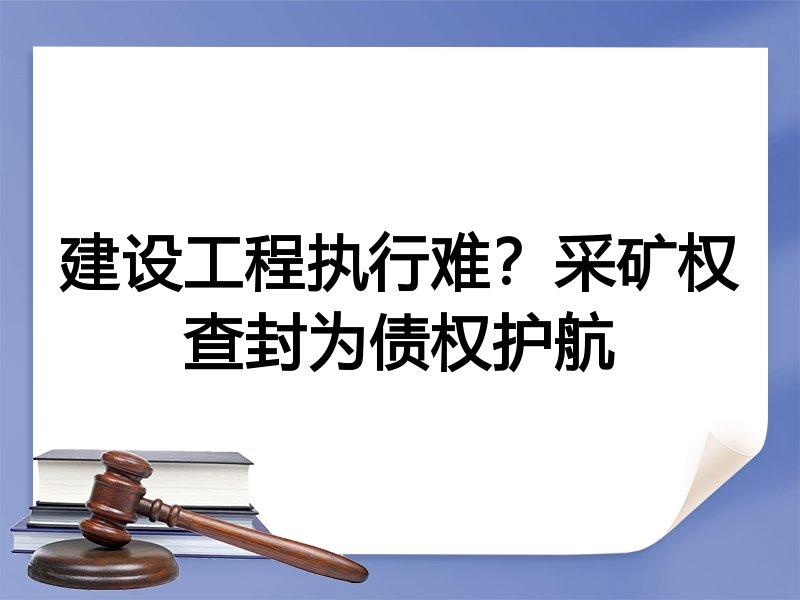 建设工程执行难？采矿权查封为债权护航