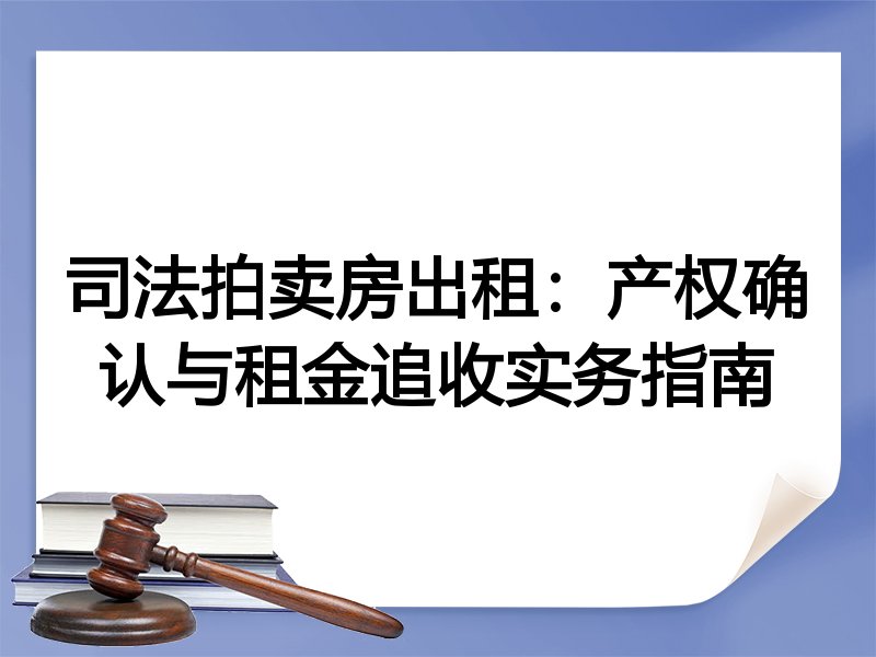 司法拍卖房出租：产权确认与租金追收实务指南