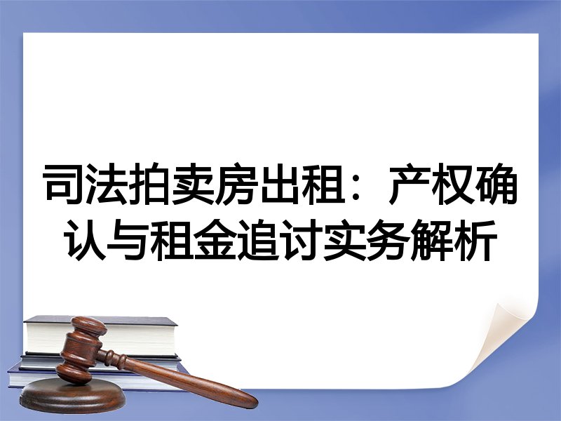 司法拍卖房出租:产权确认与租金追讨实务解析