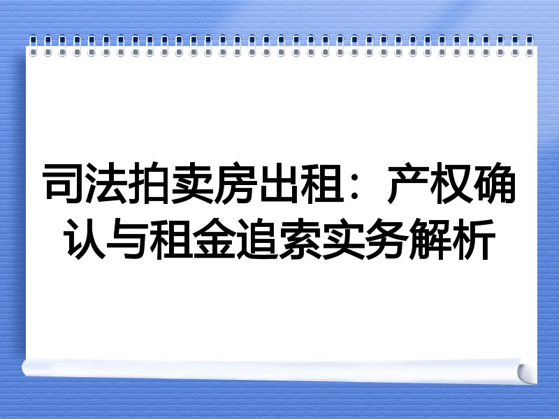 司法拍卖房出租:产权确认与租金追索实务解析