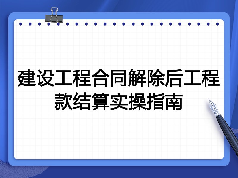 建设工程合同解除后工程款结算实操指南