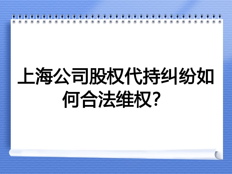 上海公司股权代持纠纷如何合法维权？