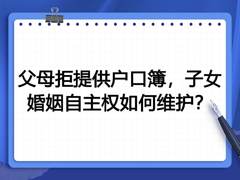 父母拒提供户口簿,子女婚姻自主权如何维护?