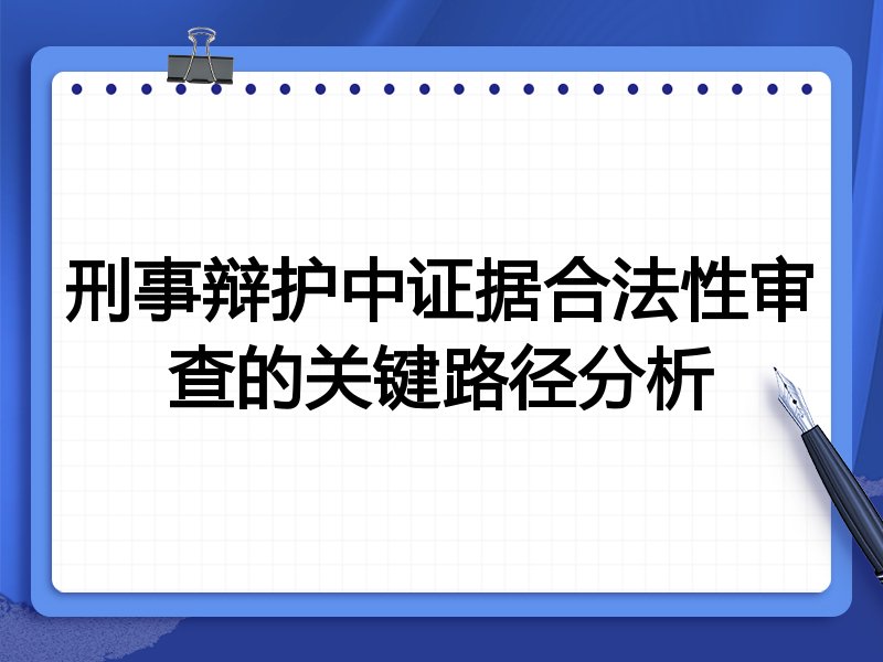 刑事辩护中证据合法性审查的关键路径分析