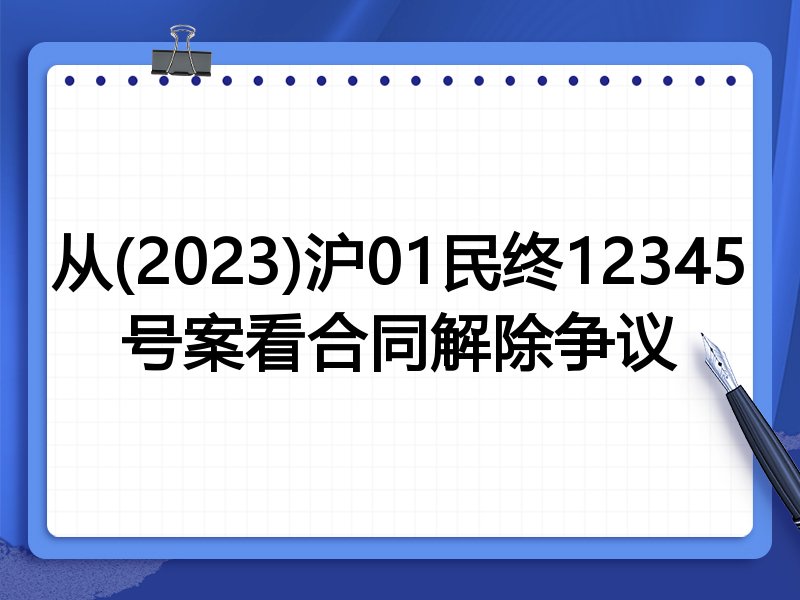 从(2023)沪01民终12345号案看合同解除争议