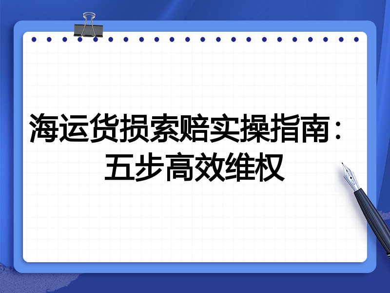 海运货损索赔实操指南：五步高效维权