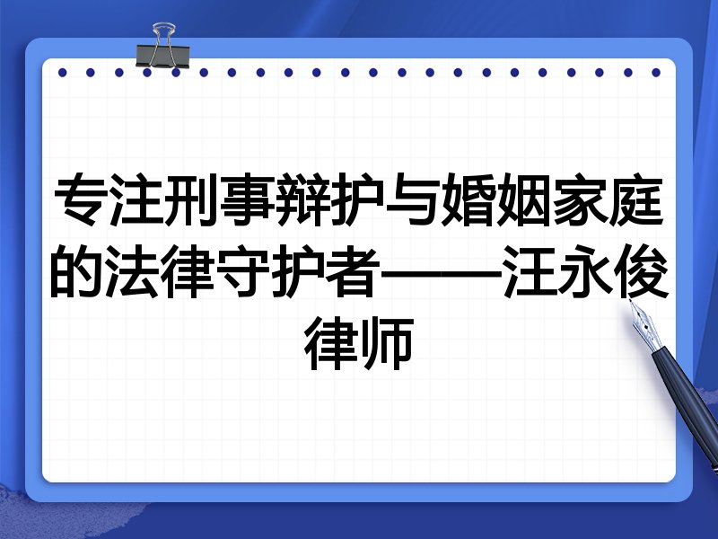专注刑事辩护与婚姻家庭的法律守护者——汪永俊律师