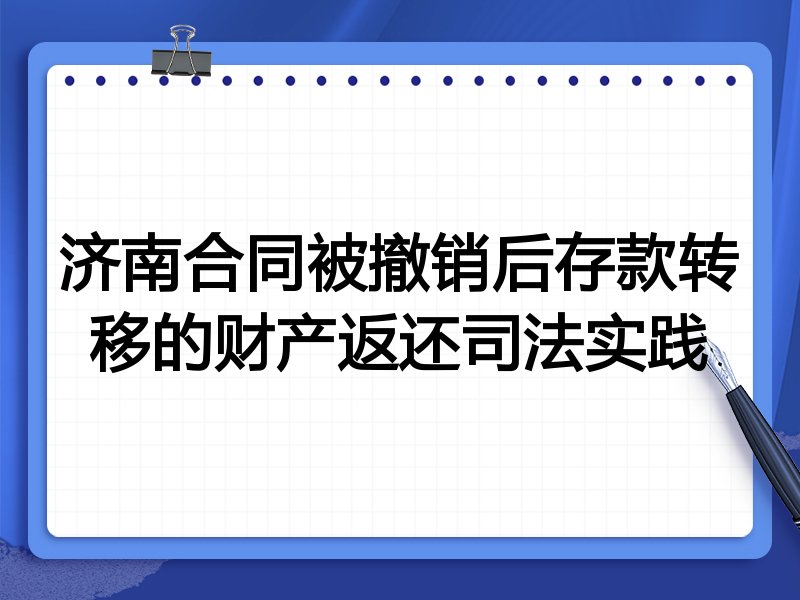 济南合同被撤销后存款转移的财产返还司法实践