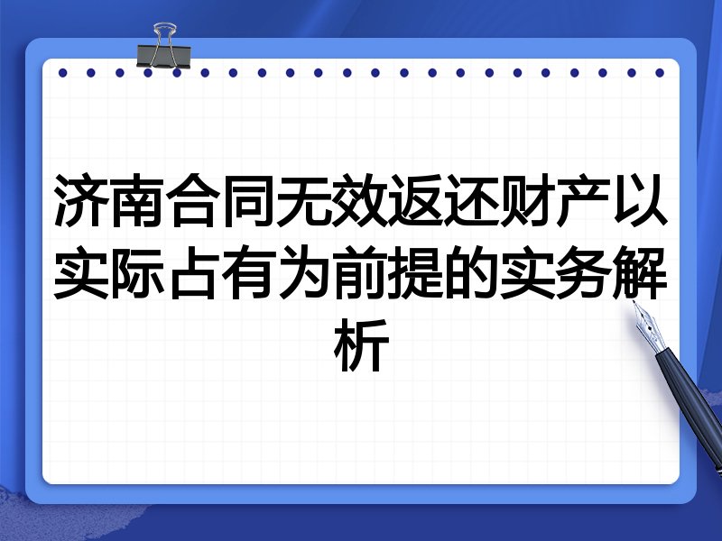 济南合同无效返还财产以实际占有为前提的实务解析