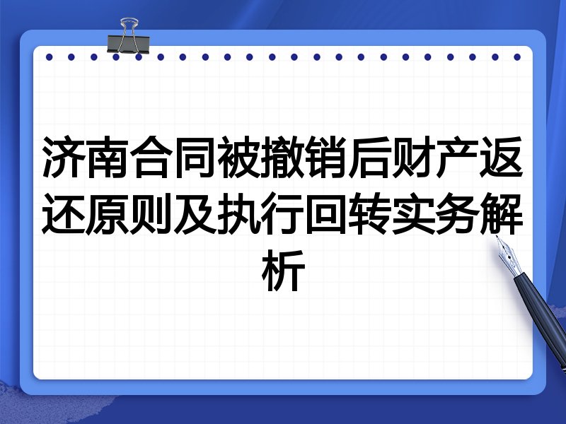 济南合同被撤销后财产返还原则及执行回转实务解析