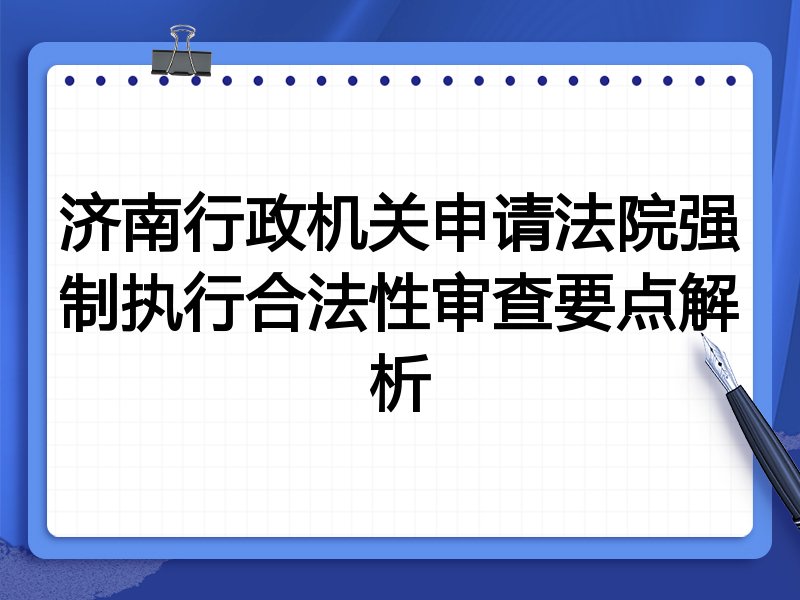 济南行政机关申请法院强制执行合法性审查要点解析