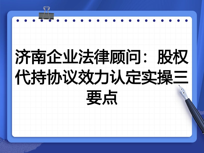 济南企业法律顾问:股权代持协议效力认定实操三要点