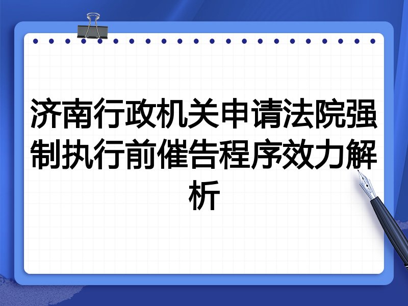 济南行政机关申请法院强制执行前催告程序效力解析