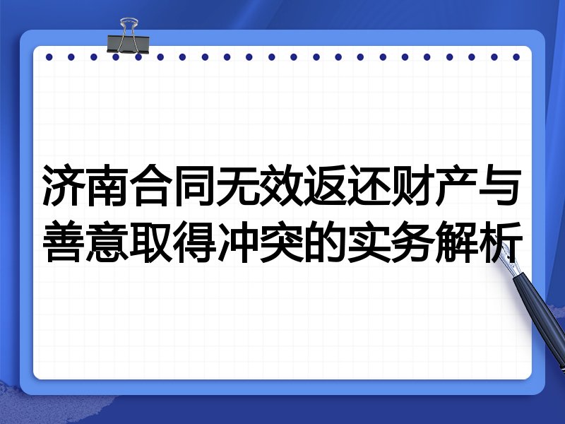 济南合同无效返还财产与善意取得冲突的实务解析