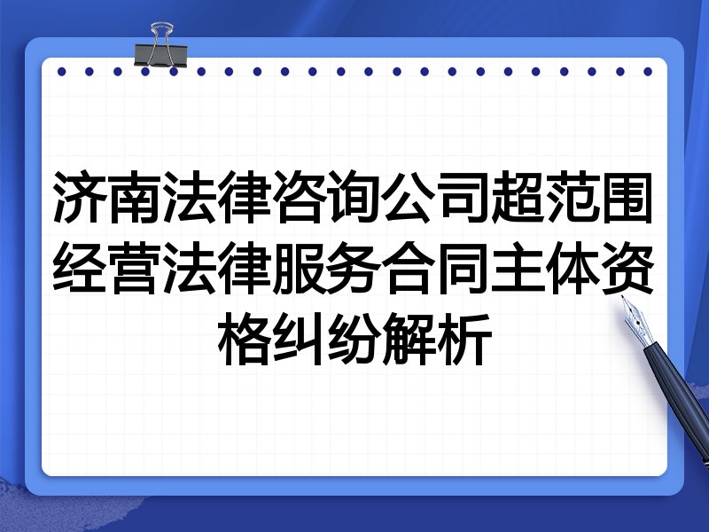 济南法律咨询公司超范围经营法律服务合同主体资格纠纷解析