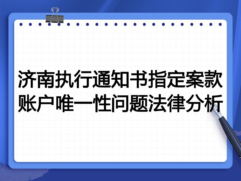 济南执行通知书指定案款账户唯一性问题法律分析