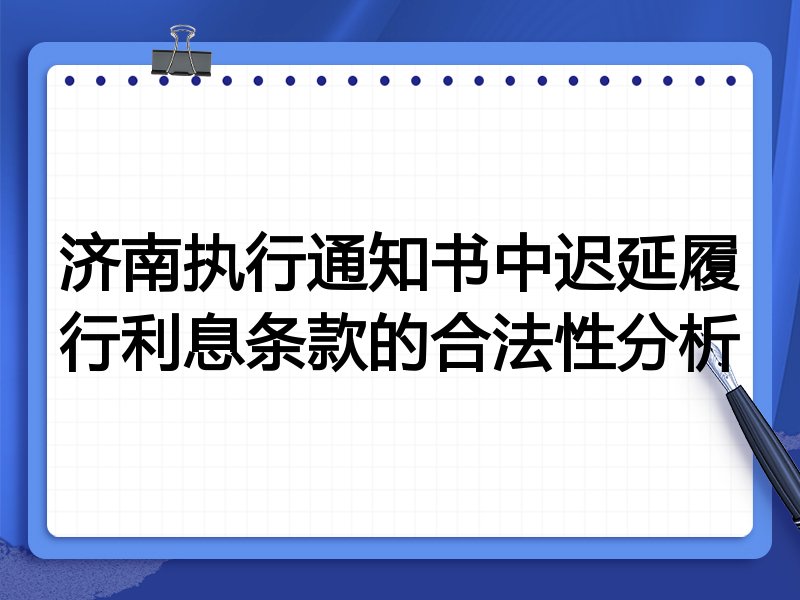 济南执行通知书中迟延履行利息条款的合法性分析