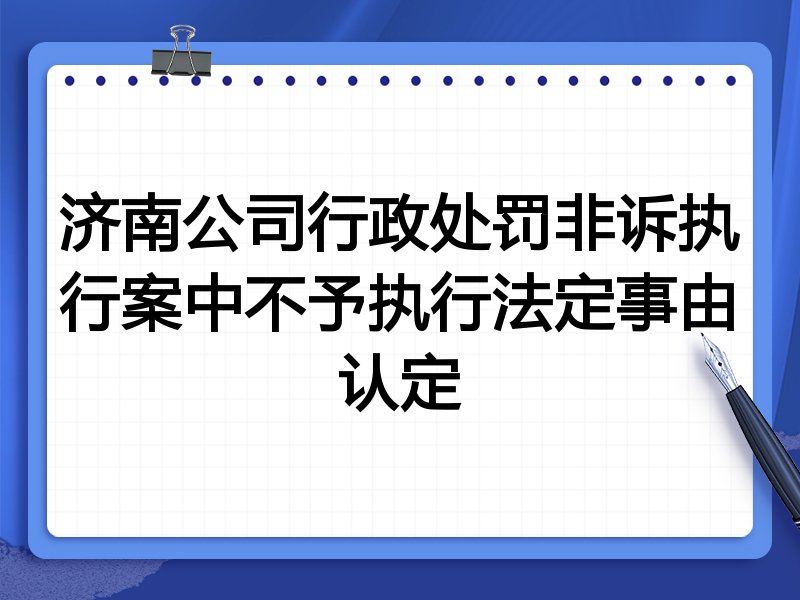济南公司行政处罚非诉执行案中不予执行法定事由认定