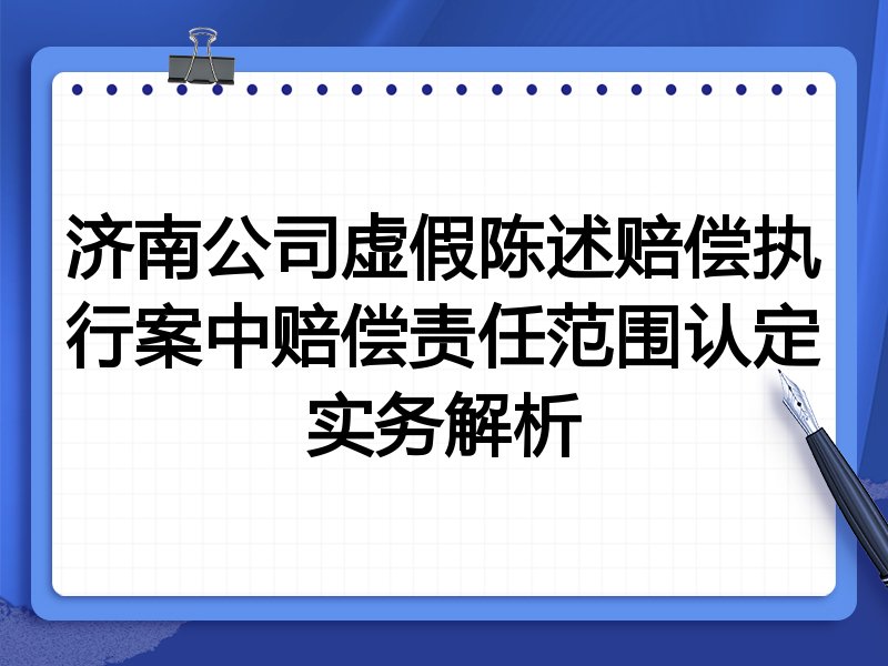 济南公司虚假陈述赔偿执行案中赔偿责任范围认定实务解析