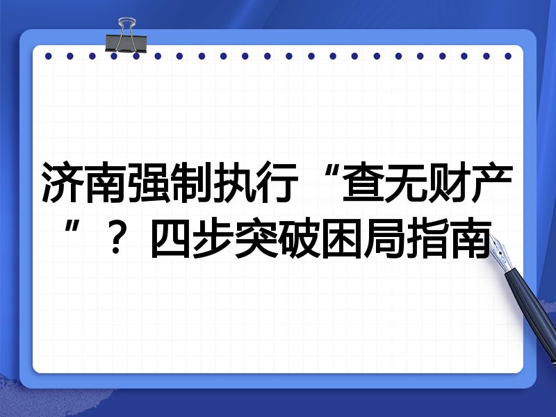 济南强制执行“查无财产”?四步突破困局指南