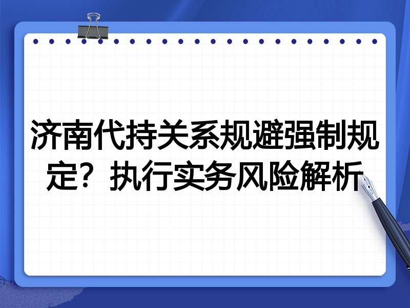 济南代持关系规避强制规定?执行实务风险解析