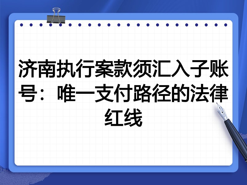 济南执行案款须汇入子账号:唯一支付路径的法律红线